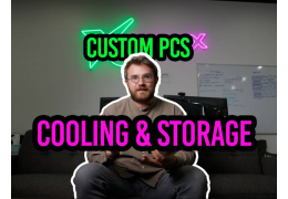 Custom PCs: The Role of Storage and Cooling